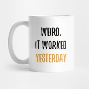 Weird, It Worked Yesterday - Programmer T-shirt Mug